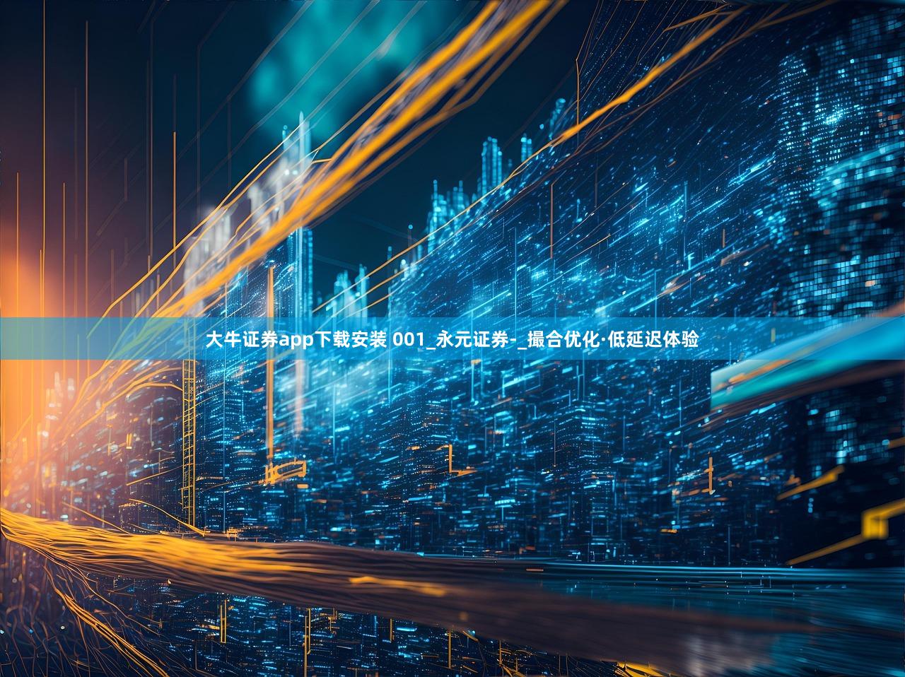 大牛证券app下载安装 001_永元证券-_撮合优化·低延迟体验