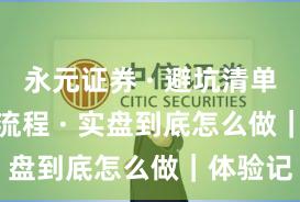 永元证券 · 避坑清单 · 开户流程 · 实盘到底怎么做｜体验记