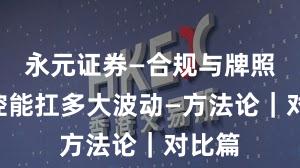 永元证券—合规与牌照—风控能扛多大波动—方法论｜对比篇