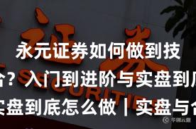 永元证券如何做到技术与撮合？入门到进阶与实盘到底怎么做｜实盘与合规版