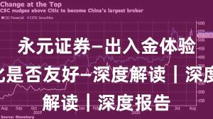 永元证券—出入金体验—量化是否友好—深度解读｜深度报告