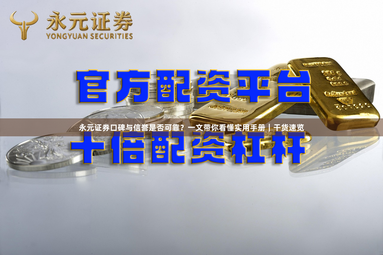 永元证券口碑与信誉是否可靠？一文带你看懂实用手册｜干货速览