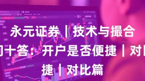 永元证券｜技术与撮合十问十答：开户是否便捷｜对比篇