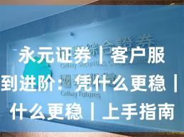 永元证券｜客户服务入门到进阶：凭什么更稳｜上手指南