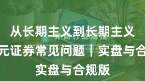 从长期主义到长期主义：永元证券常见问题｜实盘与合规版