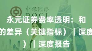 永元证券费率透明：和友商的差异（关键指标）｜深度报告
