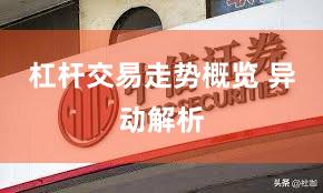 杠杆交易走势概览 异动解析