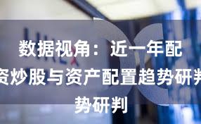 数据视角：近一年配资炒股与资产配置趋势研判
