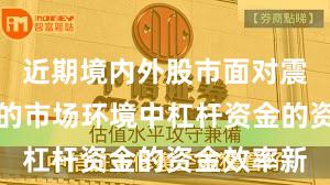 近期境内外股市面对震荡市环境的市场环境中杠杆资金的资金效率新