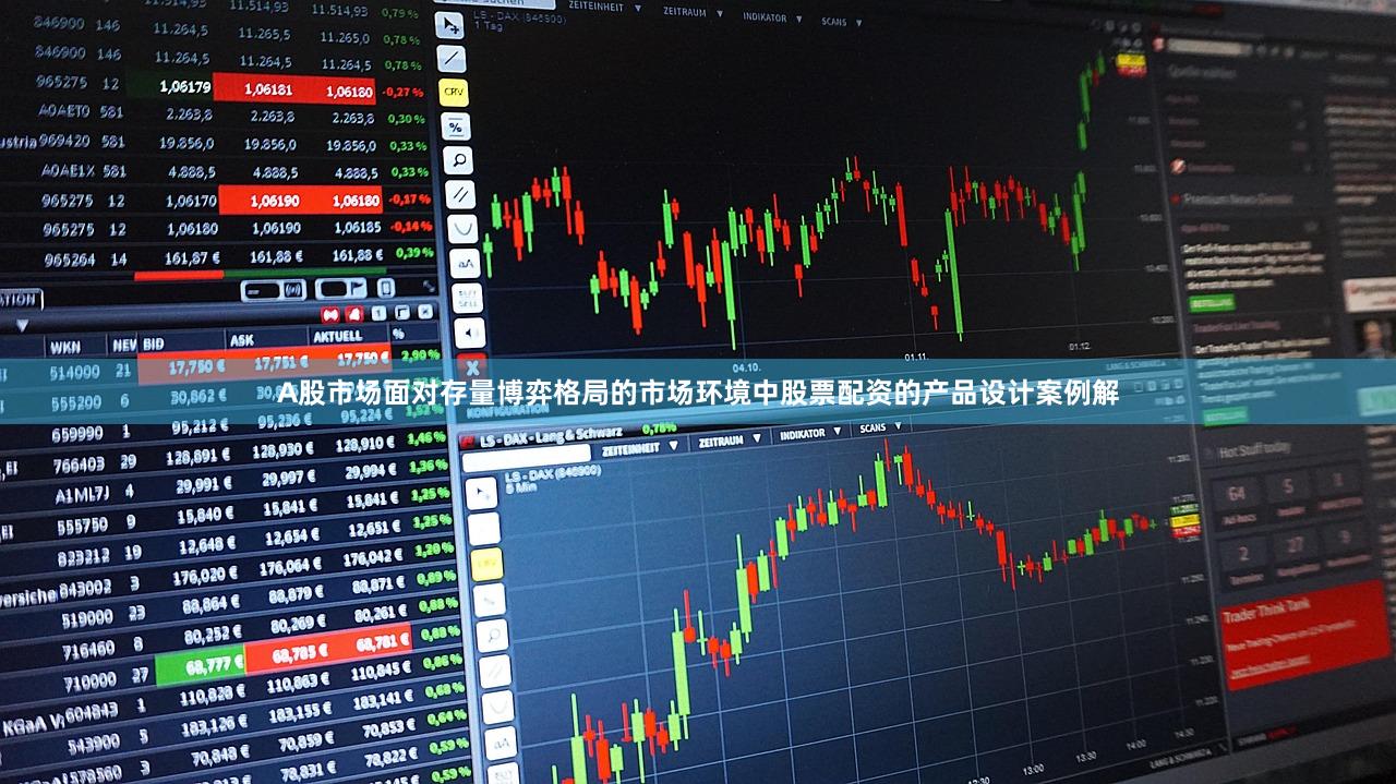 A股市场面对存量博弈格局的市场环境中股票配资的产品设计案例解