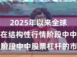 2025年以来全球资本市场在结构性行情阶段中中股票杠杆的市场