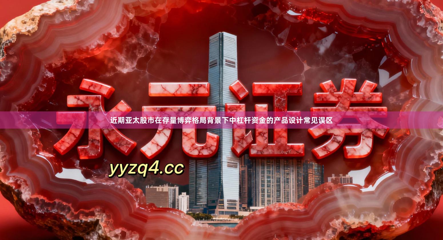 近期亚太股市在存量博弈格局背景下中杠杆资金的产品设计常见误区