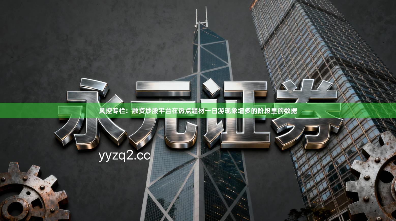 风控专栏：融资炒股平台在热点题材一日游现象增多的阶段里的数据