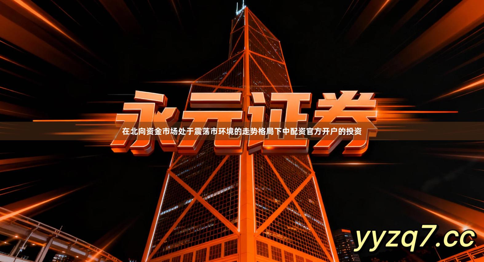 在北向资金市场处于震荡市环境的走势格局下中配资官方开户的投资