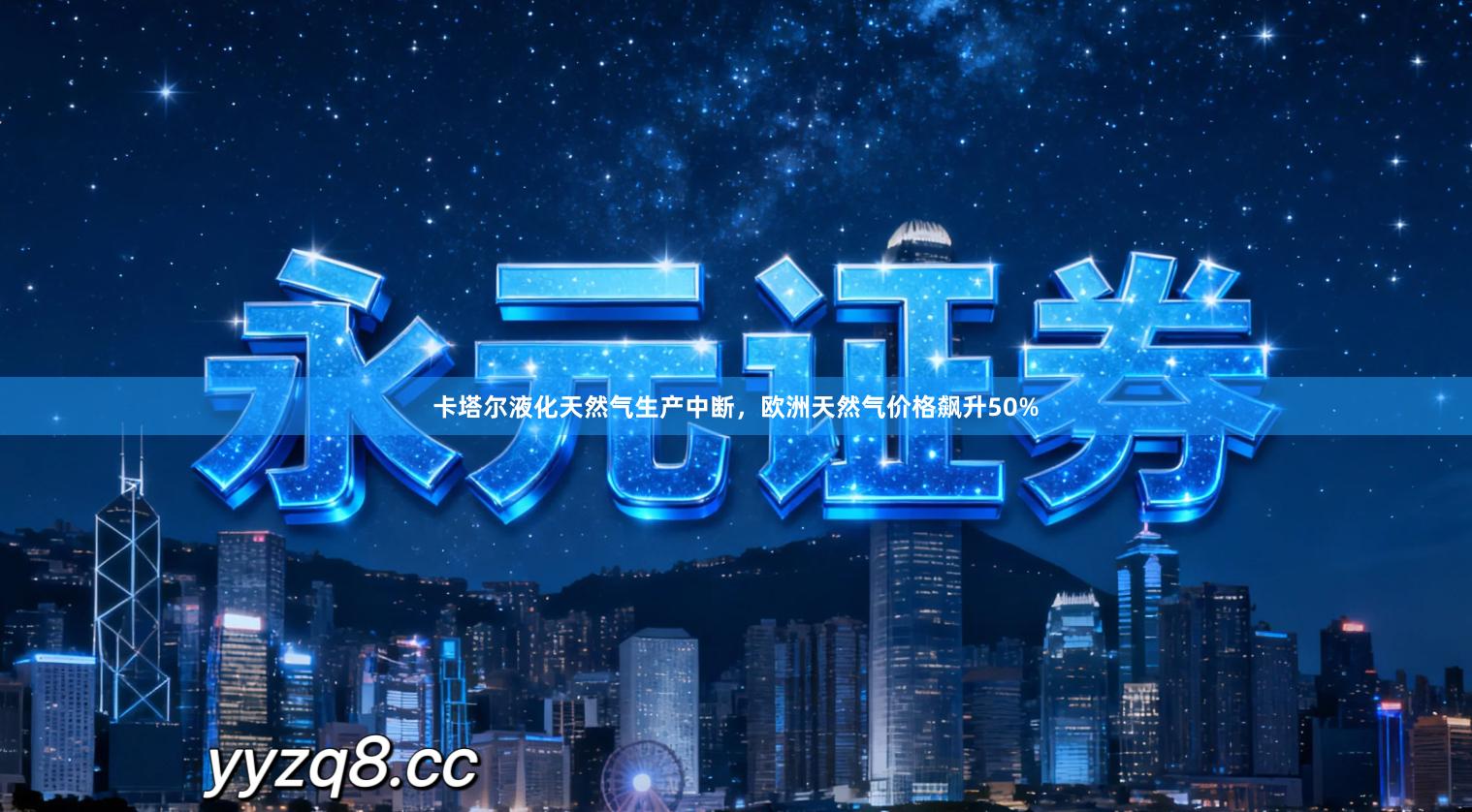 卡塔尔液化天然气生产中断，欧洲天然气价格飙升50%