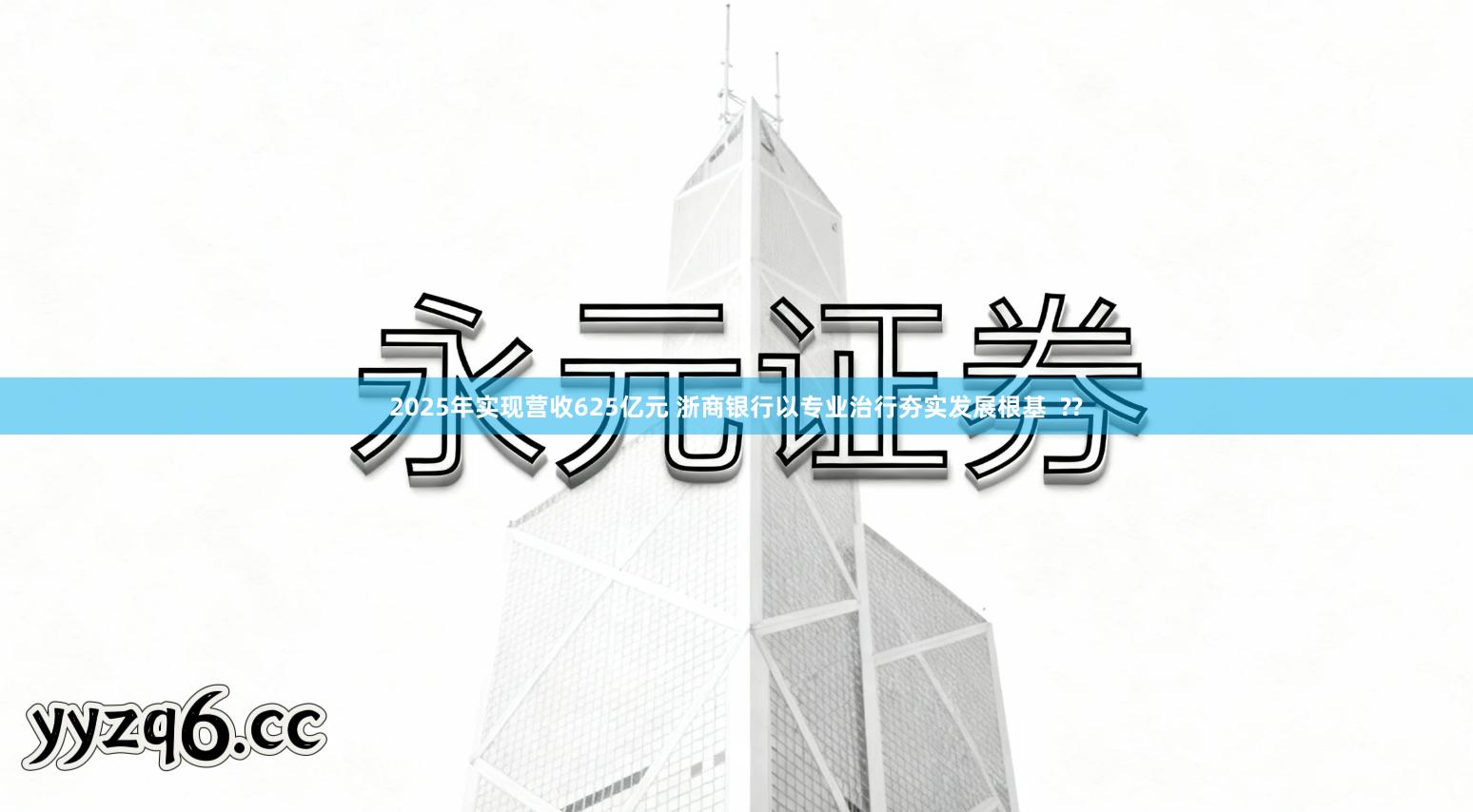 2025年实现营收625亿元 浙商银行以专业治行夯实发展根基  ??