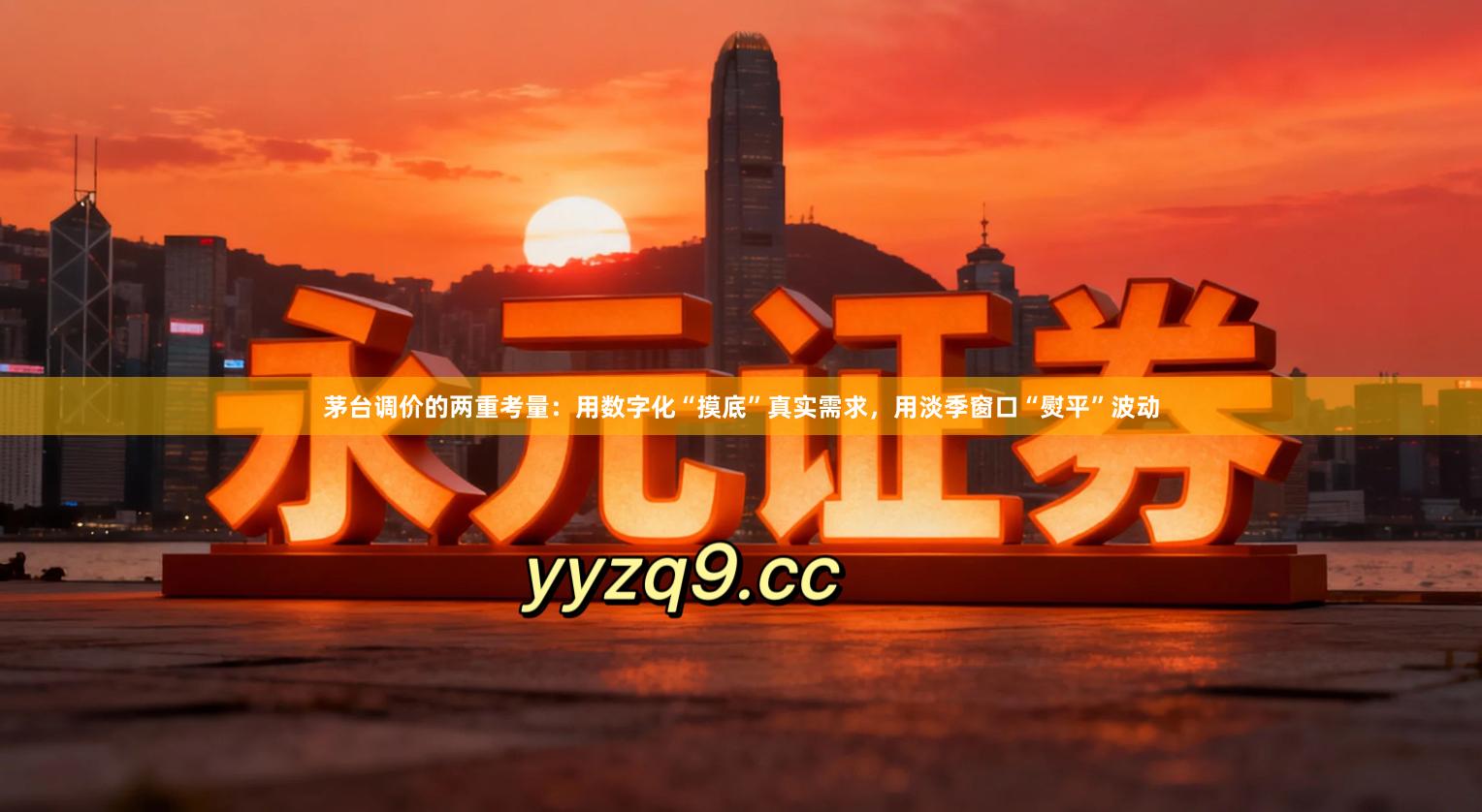 茅台调价的两重考量：用数字化“摸底”真实需求，用淡季窗口“熨平”波动