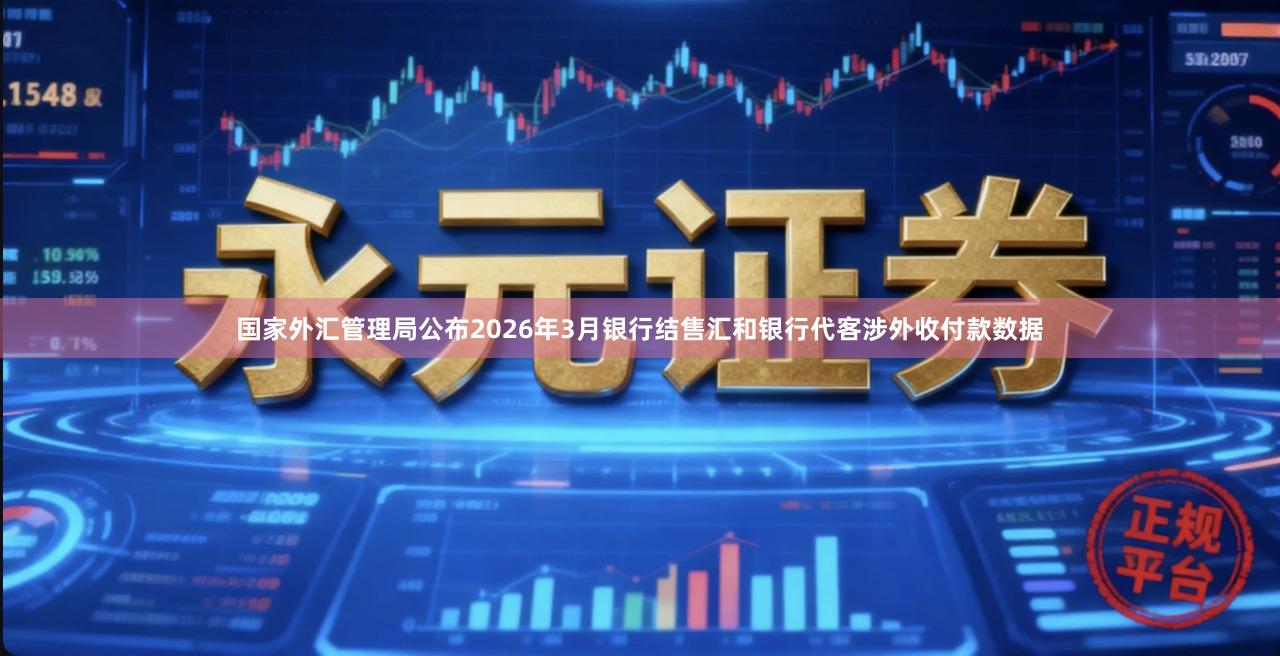 国家外汇管理局公布2026年3月银行结售汇和银行代客涉外收付款数据