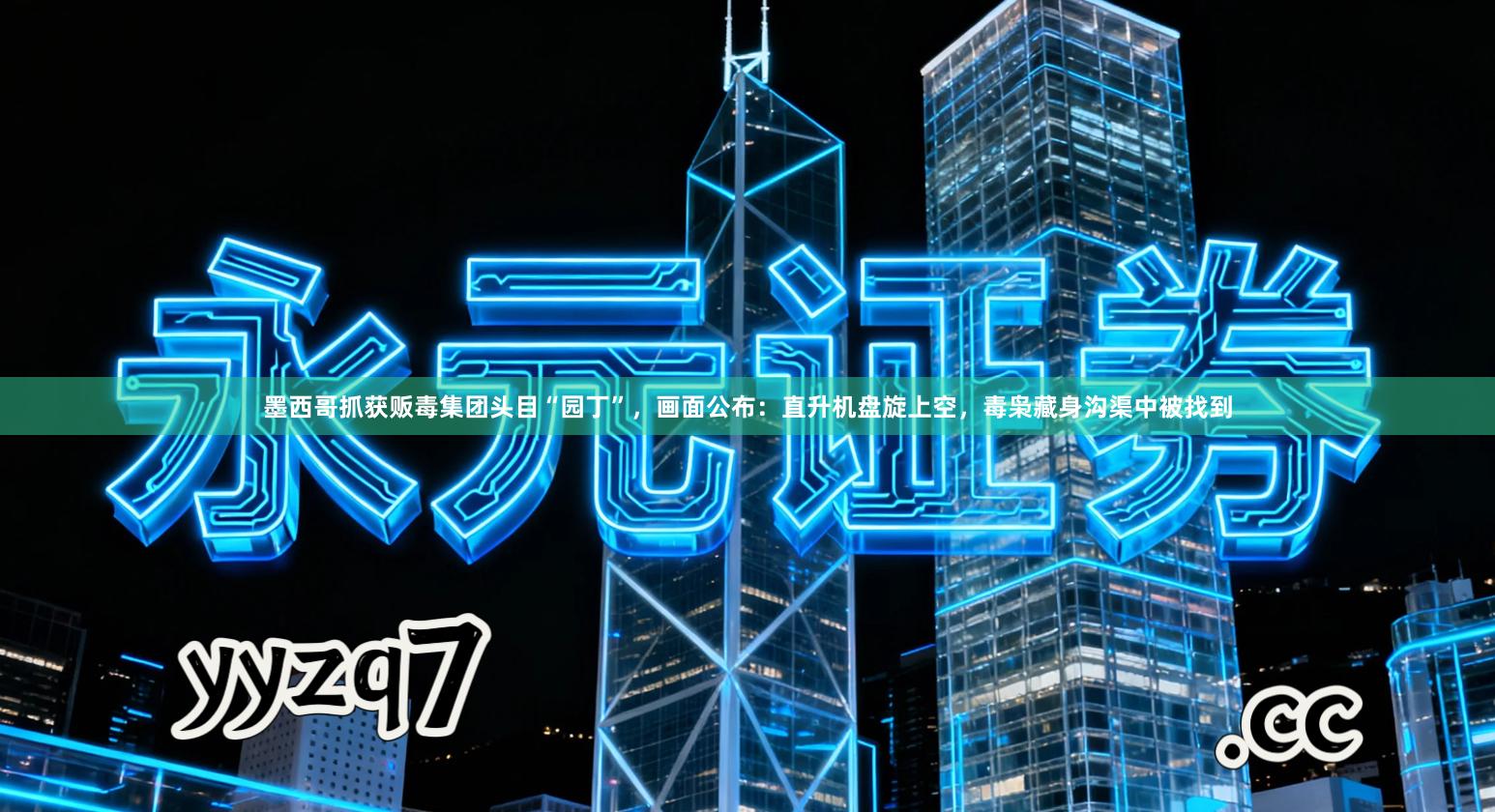 墨西哥抓获贩毒集团头目“园丁”，画面公布：直升机盘旋上空，毒枭藏身沟渠中被找到