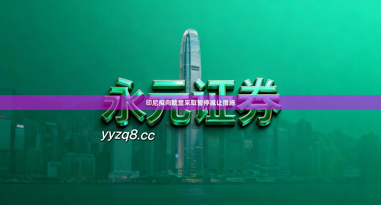 印尼拟向欧盟采取暂停减让措施