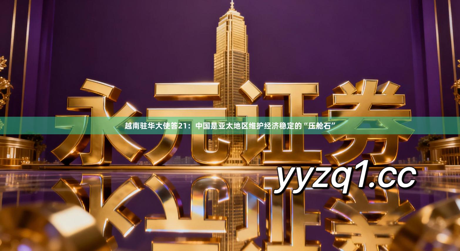 越南驻华大使答21：中国是亚太地区维护经济稳定的“压舱石”