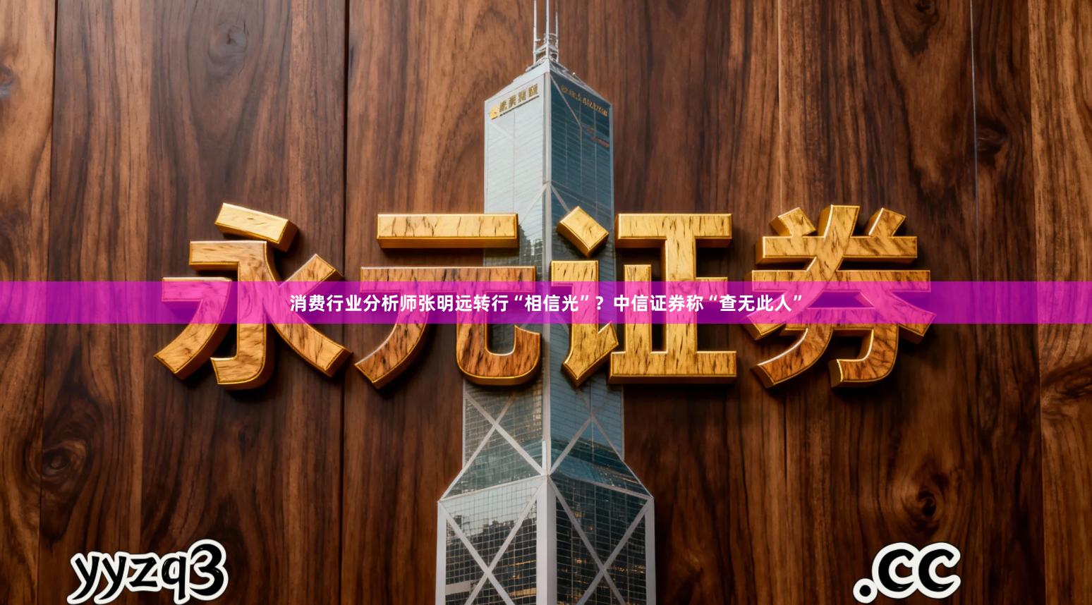 消费行业分析师张明远转行“相信光”？中信证券称“查无此人”