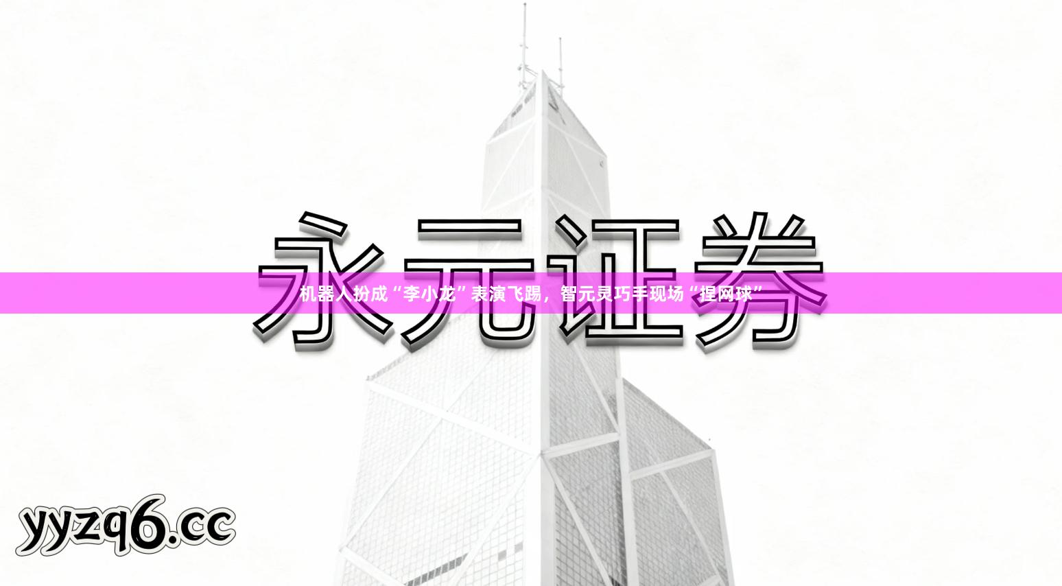 机器人扮成“李小龙”表演飞踢，智元灵巧手现场“捏网球”