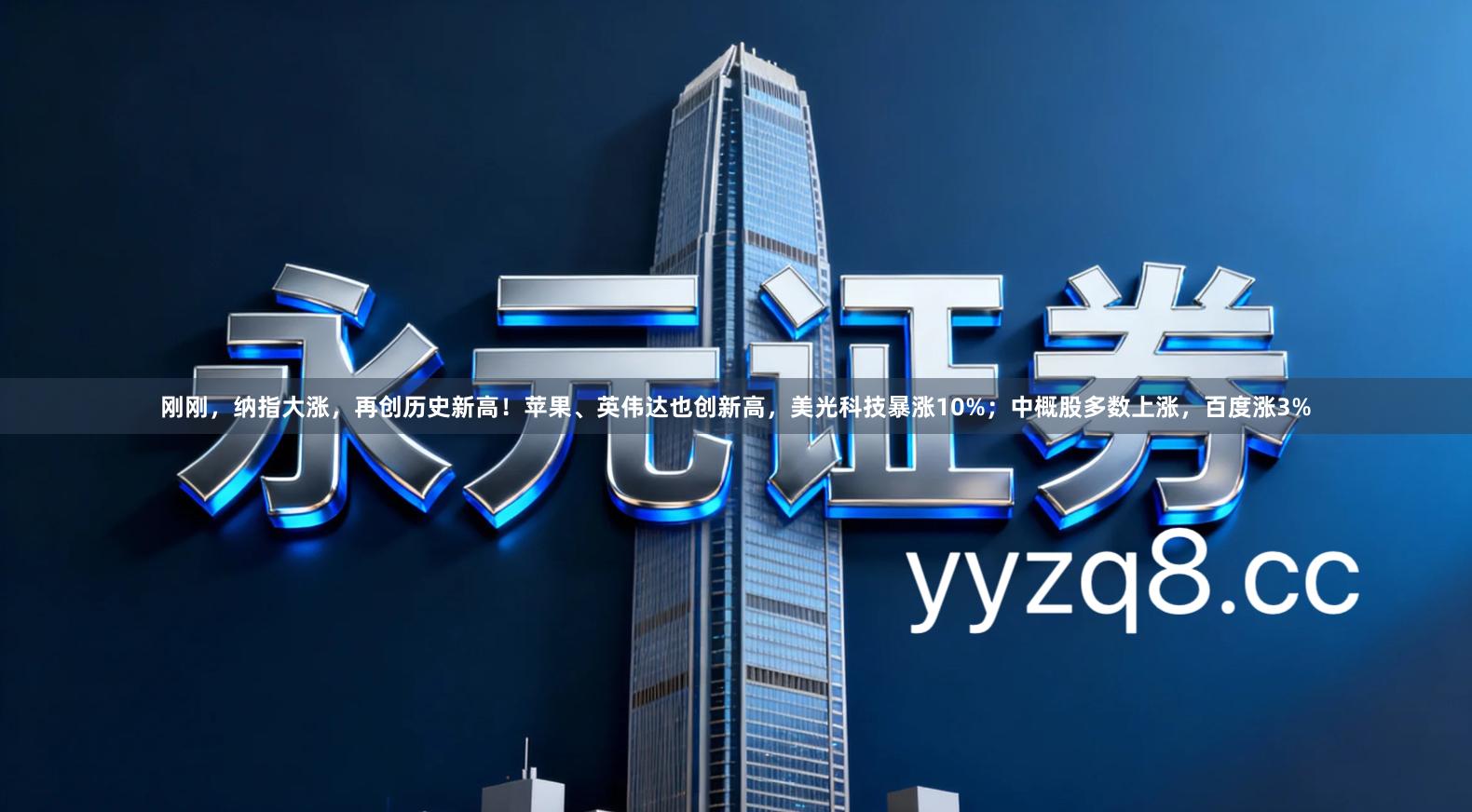 刚刚，纳指大涨，再创历史新高！苹果、英伟达也创新高，美光科技暴涨10%；中概股多数上涨，百度涨3%