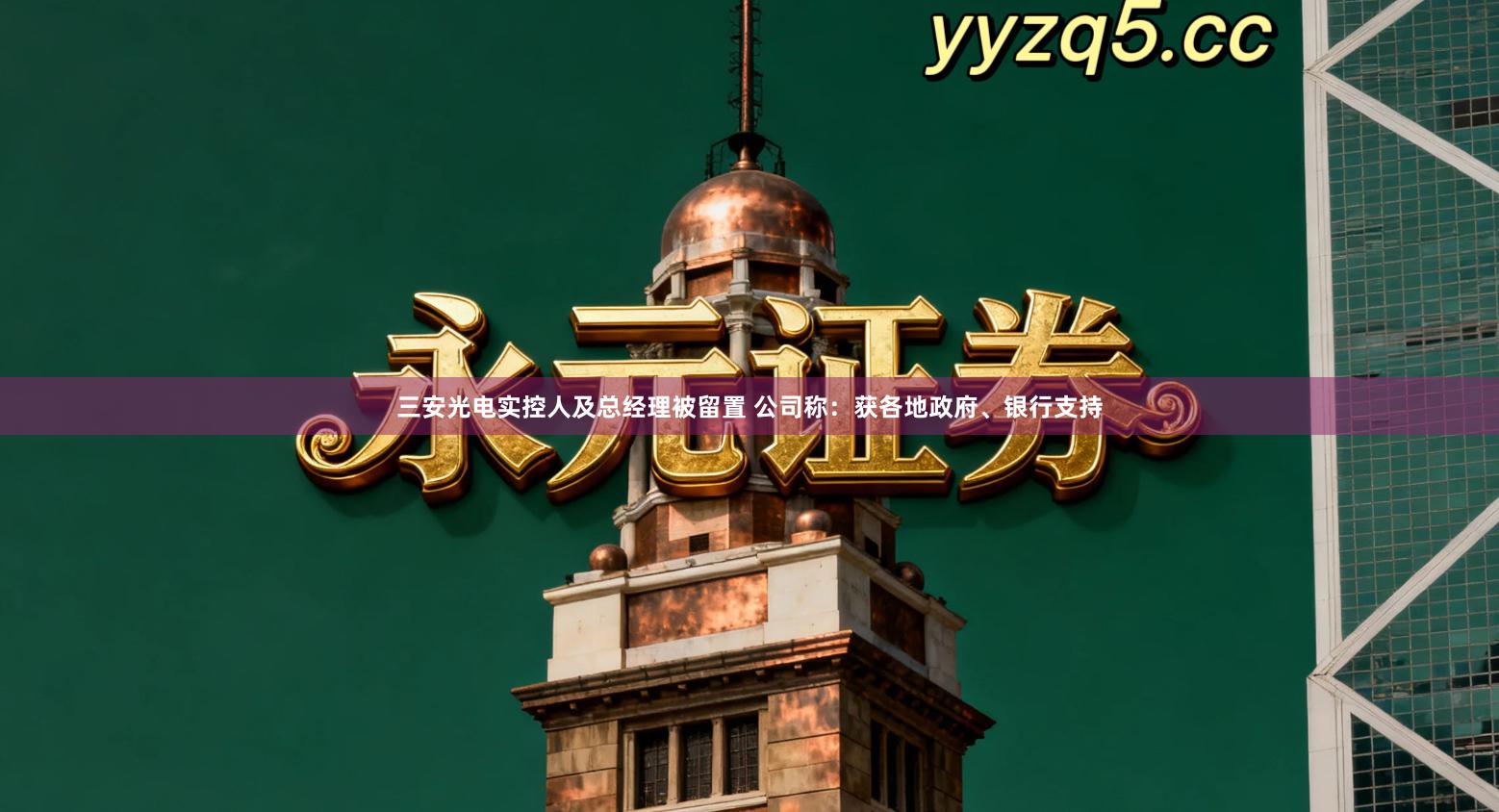 三安光电实控人及总经理被留置 公司称：获各地政府、银行支持