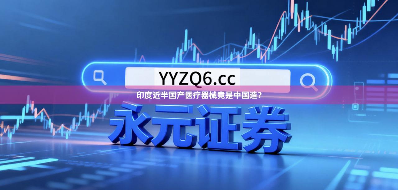 印度近半国产医疗器械竟是中国造？