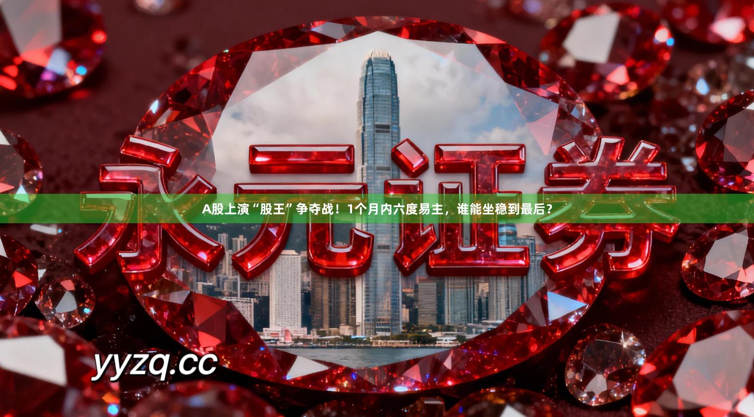 A股上演“股王”争夺战！1个月内六度易主，谁能坐稳到最后？