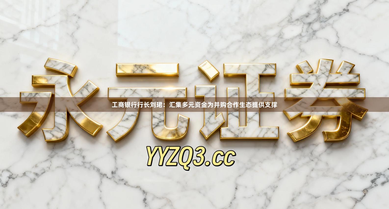 工商银行行长刘珺：汇集多元资金为并购合作生态提供支撑
