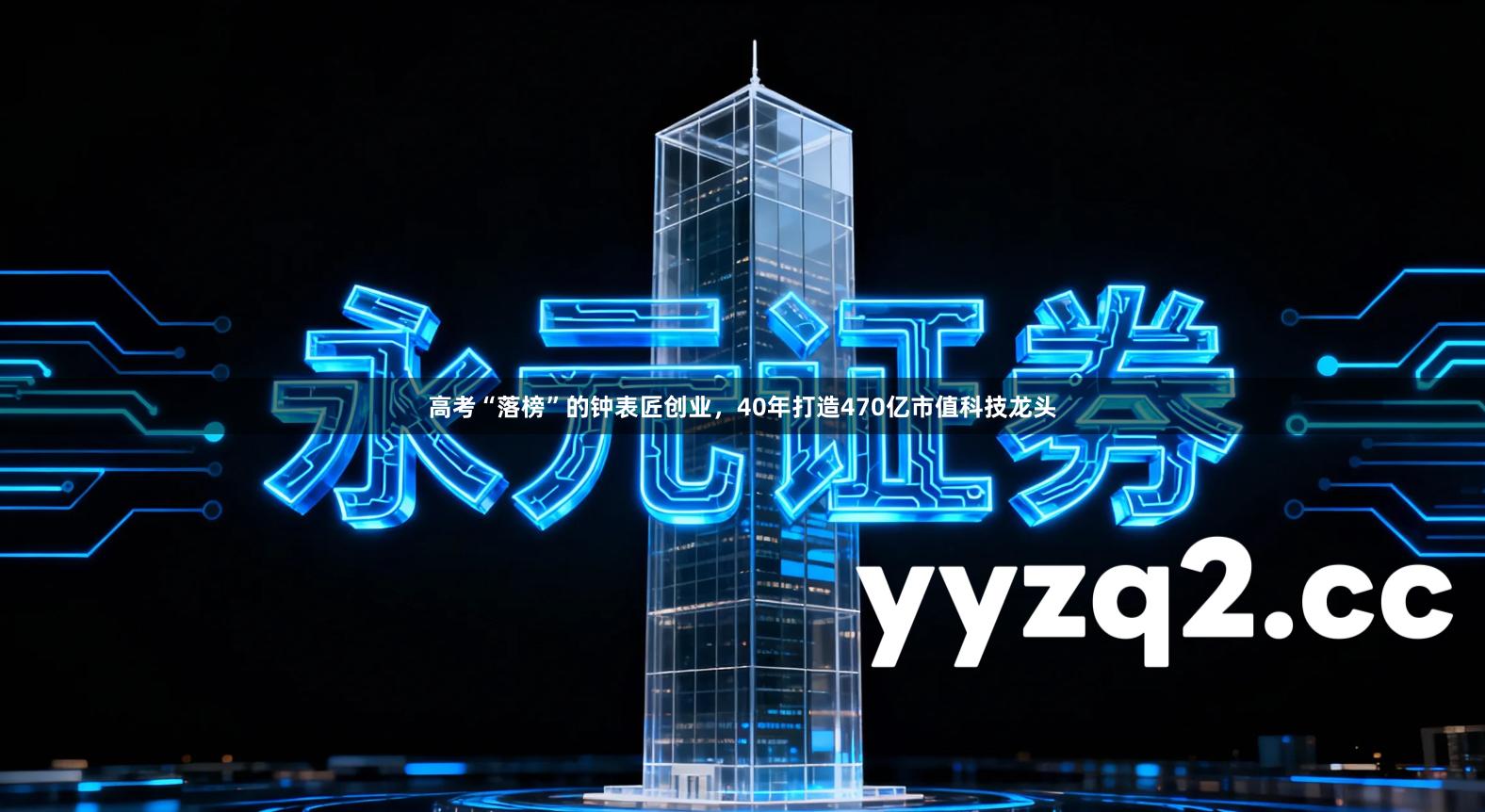 高考“落榜”的钟表匠创业，40年打造470亿市值科技龙头