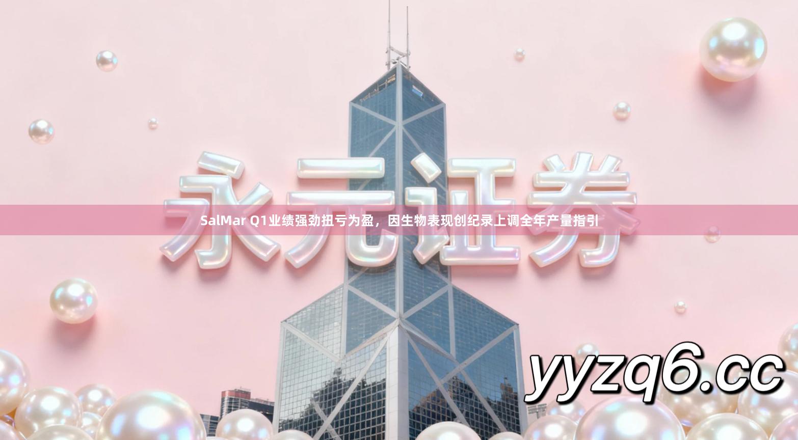 SalMar Q1业绩强劲扭亏为盈，因生物表现创纪录上调全年产量指引