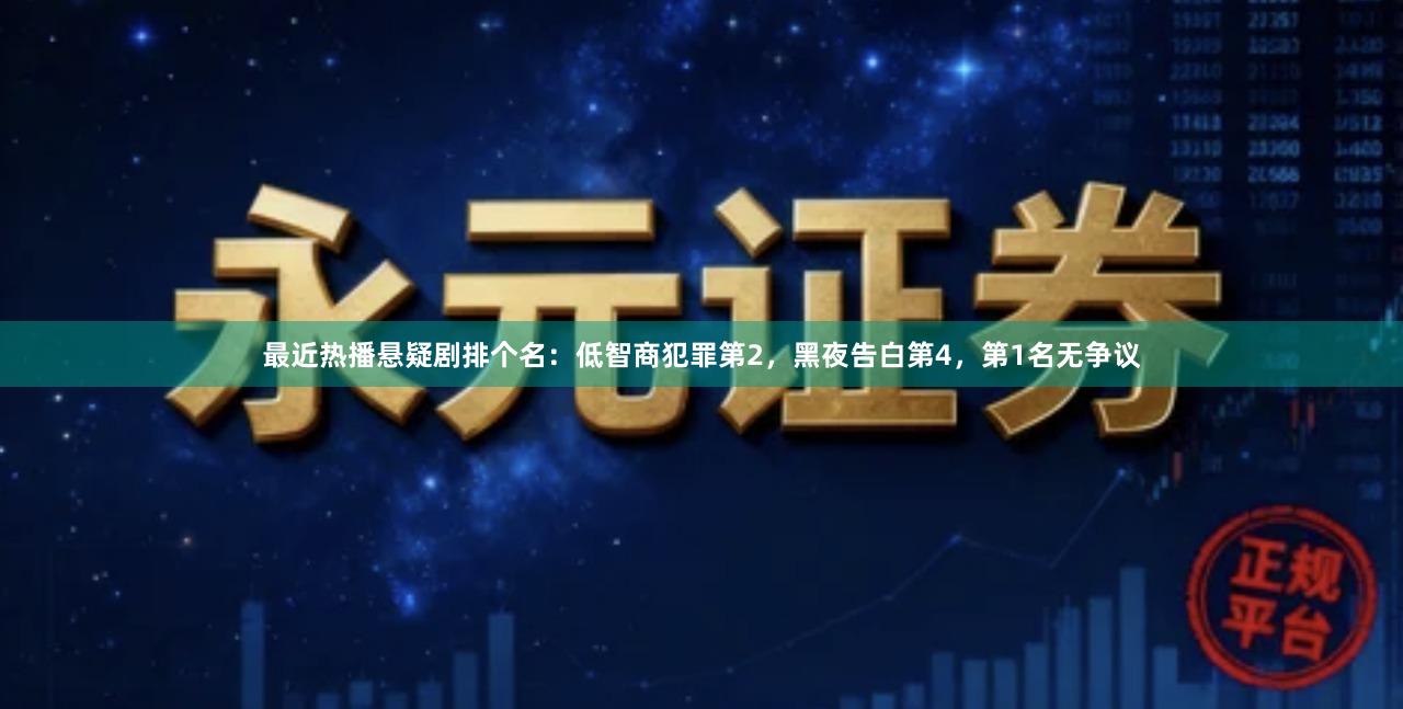 最近热播悬疑剧排个名：低智商犯罪第2，黑夜告白第4，第1名无争议