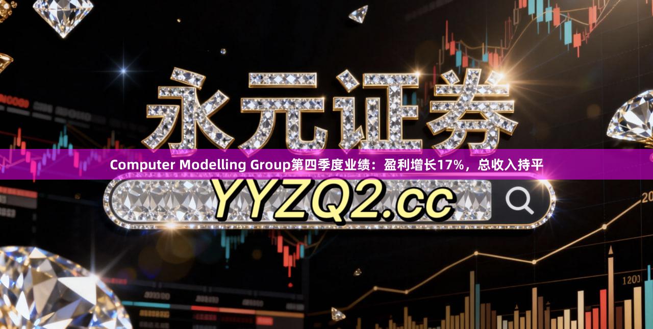 Computer Modelling Group第四季度业绩：盈利增长17%，总收入持平