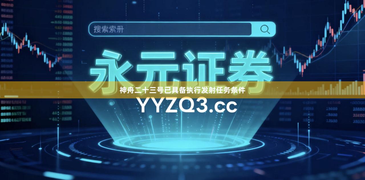 神舟二十三号已具备执行发射任务条件
