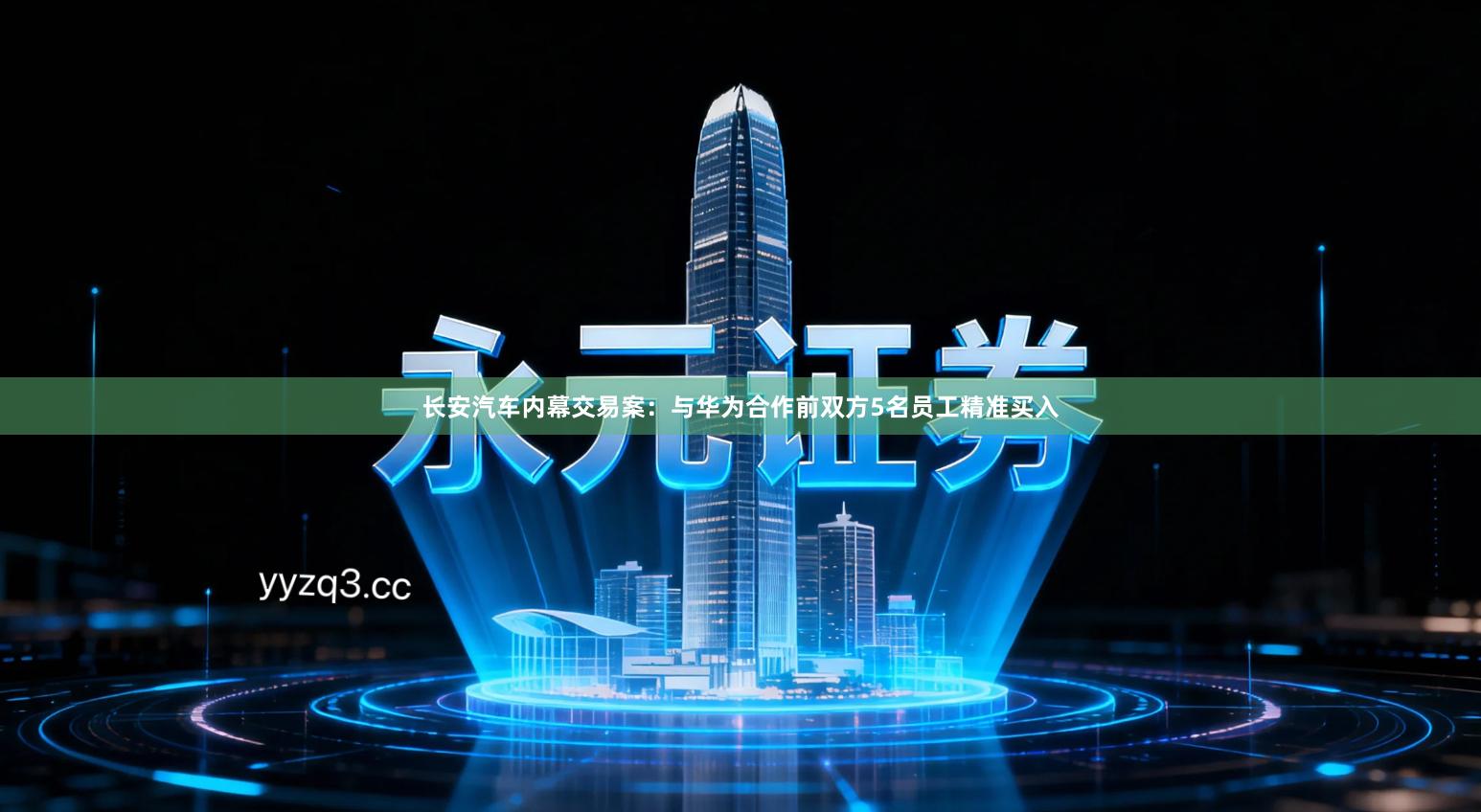 长安汽车内幕交易案:与华为合作前双方5名员工精准买入