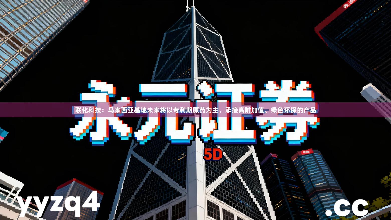 联化科技：马来西亚基地未来将以专利期原药为主，承接高附加值、绿色环保的产品