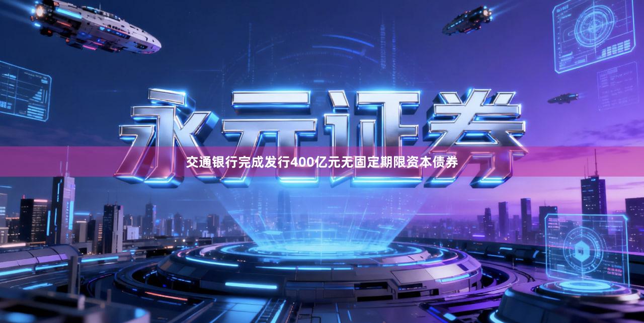 交通银行完成发行400亿元无固定期限资本债券