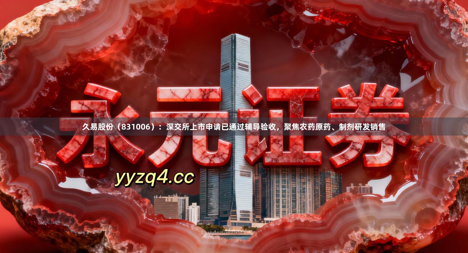 久易股份（831006）：深交所上市申请已通过辅导验收，聚焦农药原药、制剂研发销售