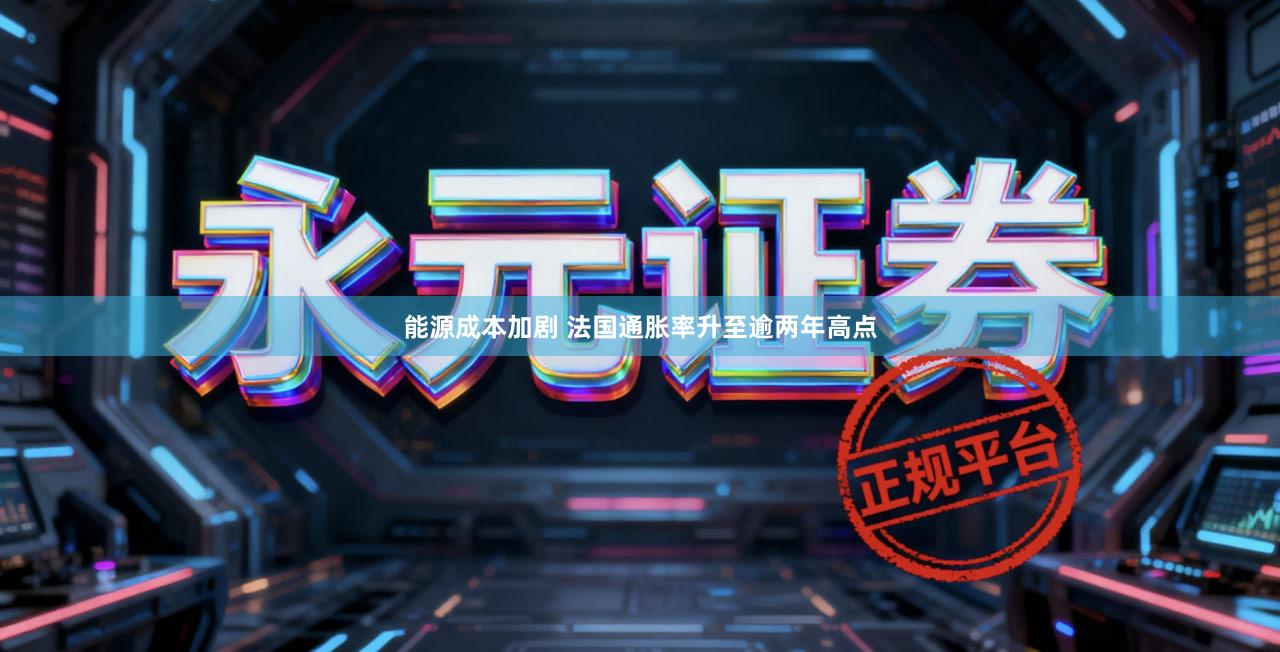 能源成本加剧 法国通胀率升至逾两年高点