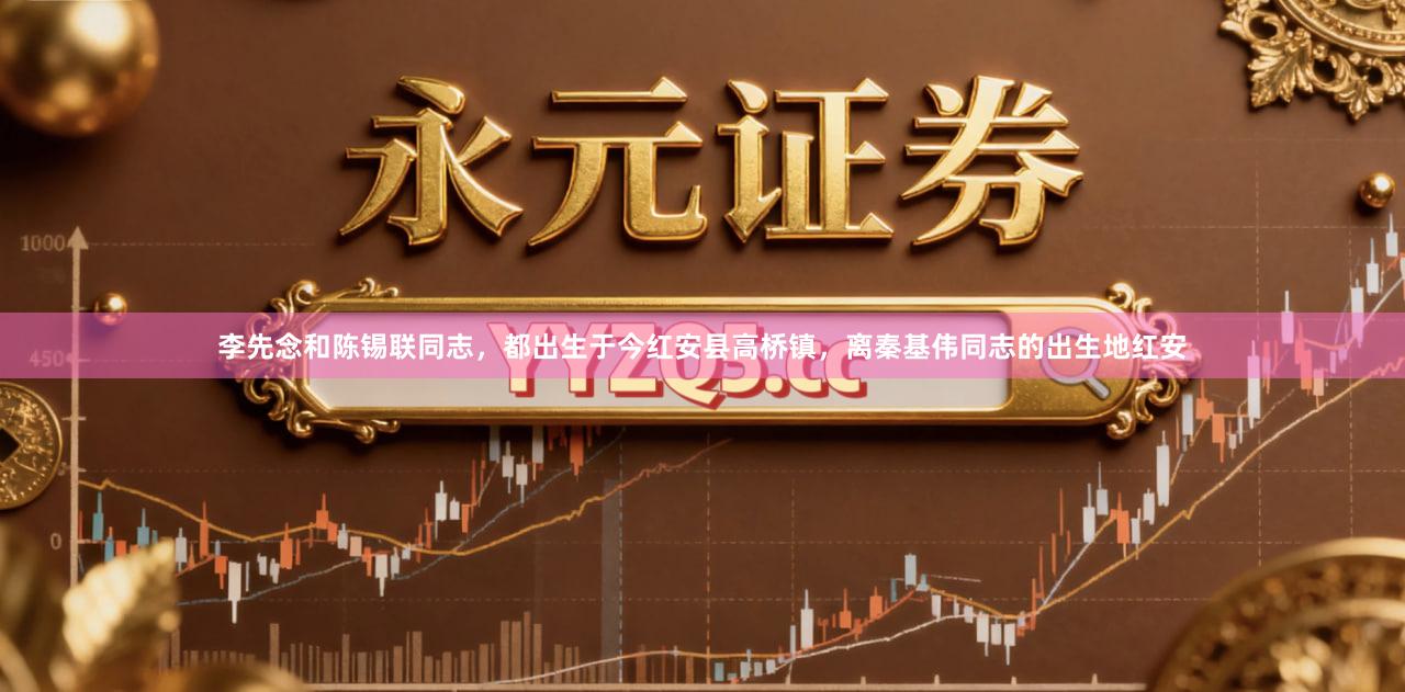 李先念和陈锡联同志，都出生于今红安县高桥镇，离秦基伟同志的出生地红安