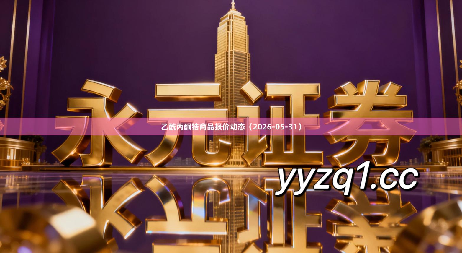 乙酰丙酮锆商品报价动态（2026-05-31）