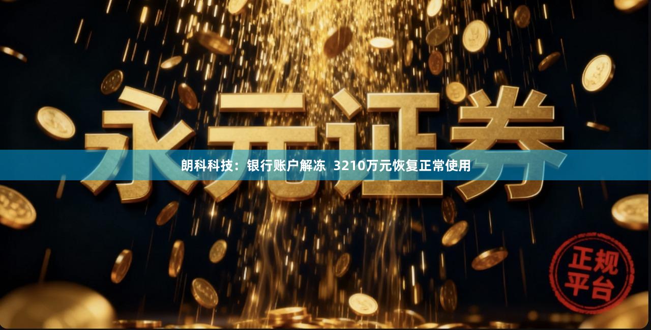朗科科技：银行账户解冻  3210万元恢复正常使用