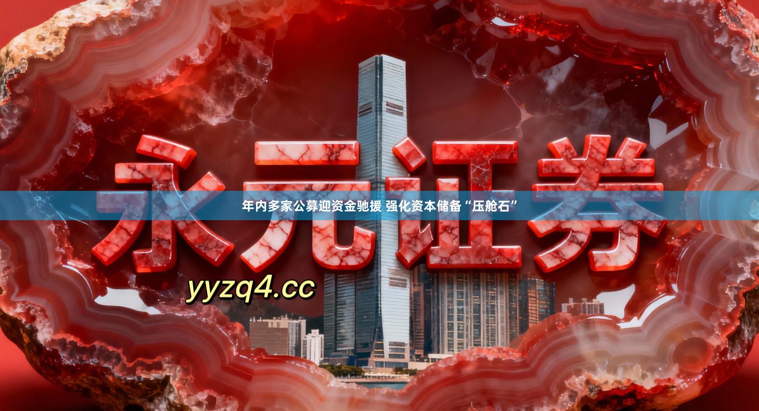 年内多家公募迎资金驰援 强化资本储备“压舱石”