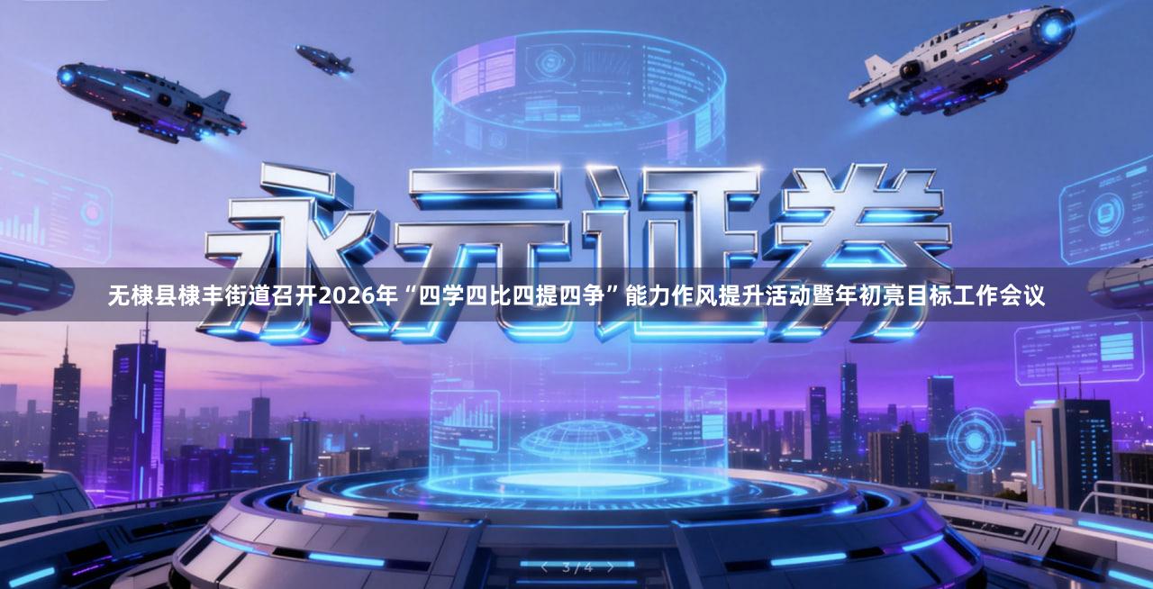 无棣县棣丰街道召开2026年“四学四比四提四争”能力作风提升活动暨年初亮目标工作会议