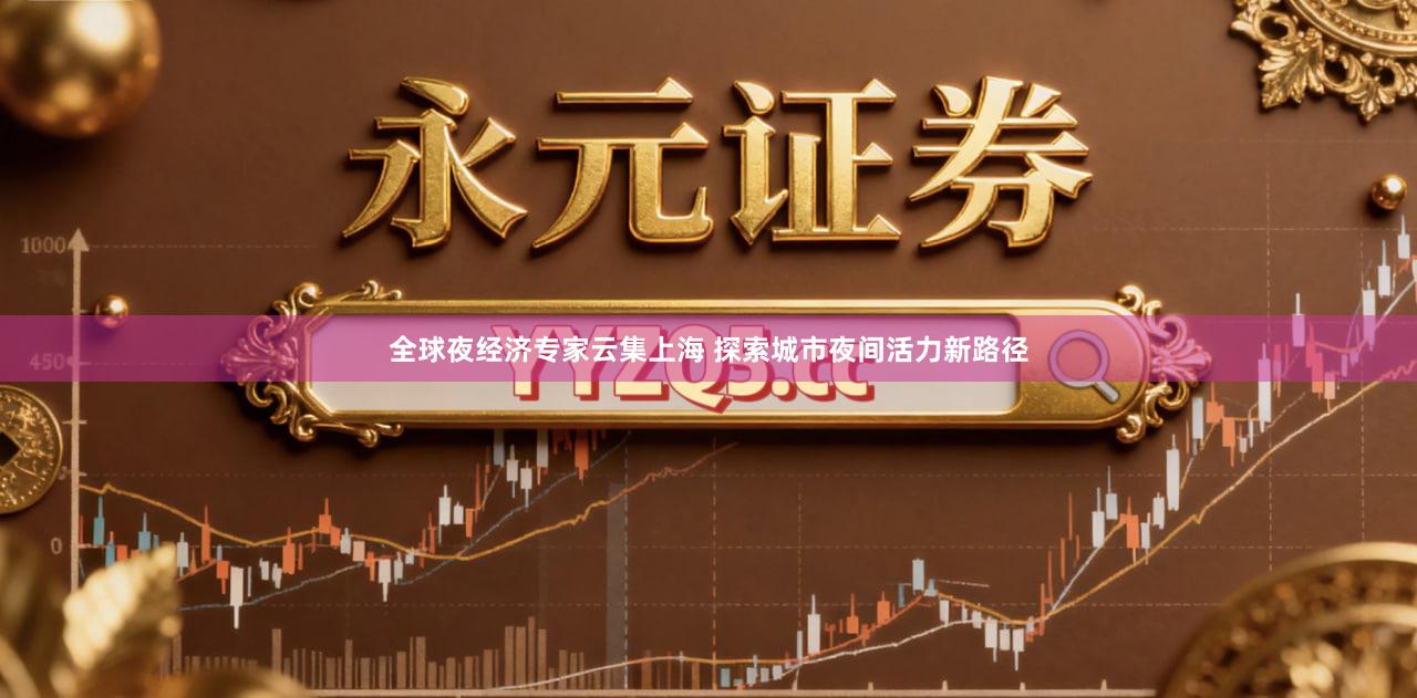 全球夜经济专家云集上海 探索城市夜间活力新路径