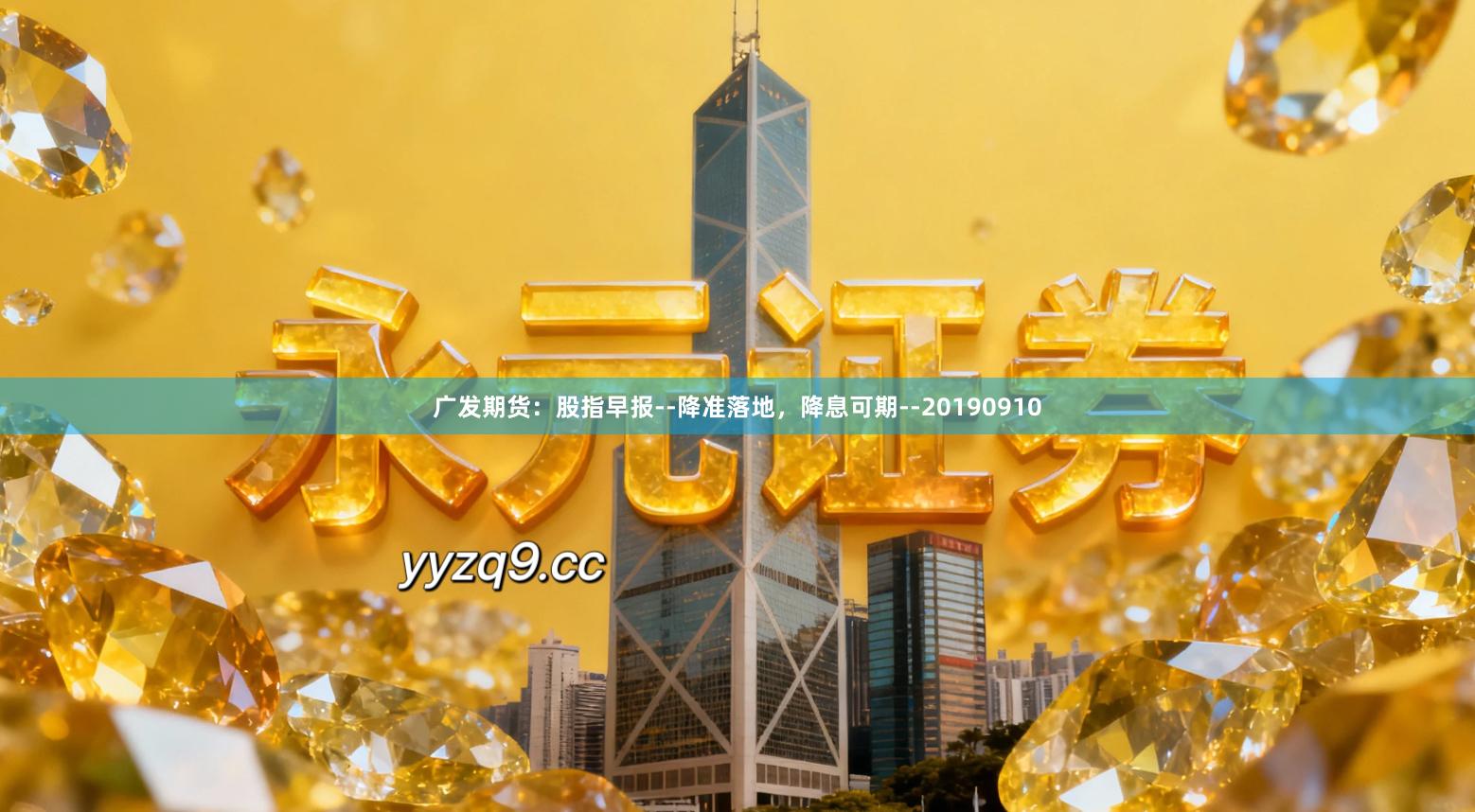 广发期货:股指早报--降准落地,降息可期--20190910