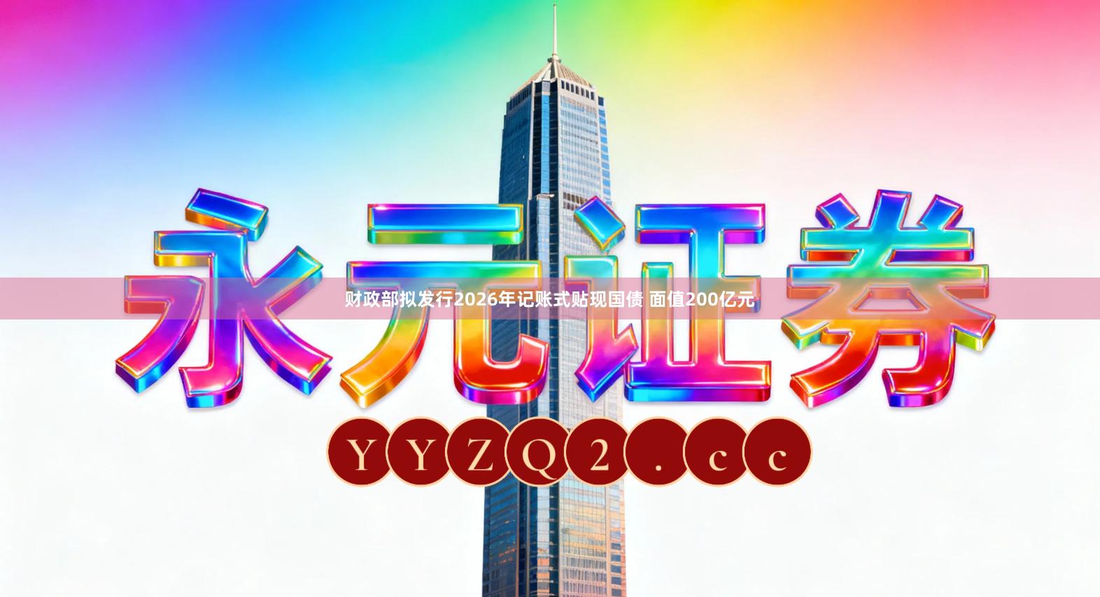 财政部拟发行2026年记账式贴现国债 面值200亿元